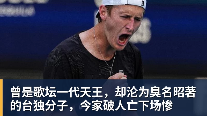 米兰体育曾是歌坛一代天王，却沦为臭名昭著的台独分子，今家破人亡下场惨