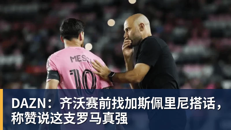 米兰体育DAZN：齐沃赛前找加斯佩里尼搭话，称赞说这支罗马真强